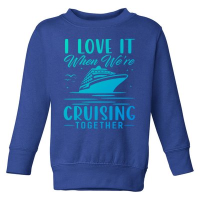 I Love It When Were Cruisin Together Cool Gift Funny Cruise Gift Toddler Sweatshirt