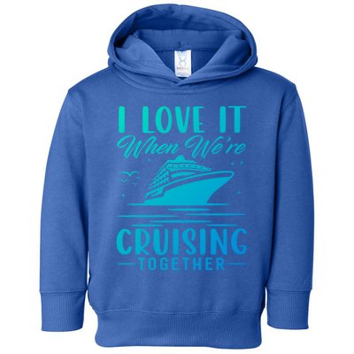 I Love It When Were Cruisin Together Cool Gift Funny Cruise Gift Toddler Hoodie