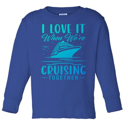 I Love It When Were Cruisin Together Cool Gift Funny Cruise Gift Toddler Long Sleeve Shirt