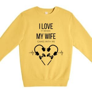 I Love It When My Wife Games With Me Couples Gamer Gift Premium Crewneck Sweatshirt