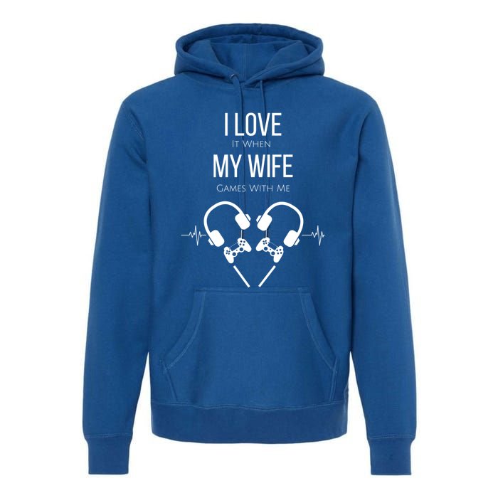 I Love It When My Wife Games With Me Couples Gamer Gift Premium Hoodie