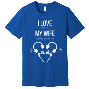 I Love It When My Wife Games With Me Couples Gamer Gift Premium T-Shirt