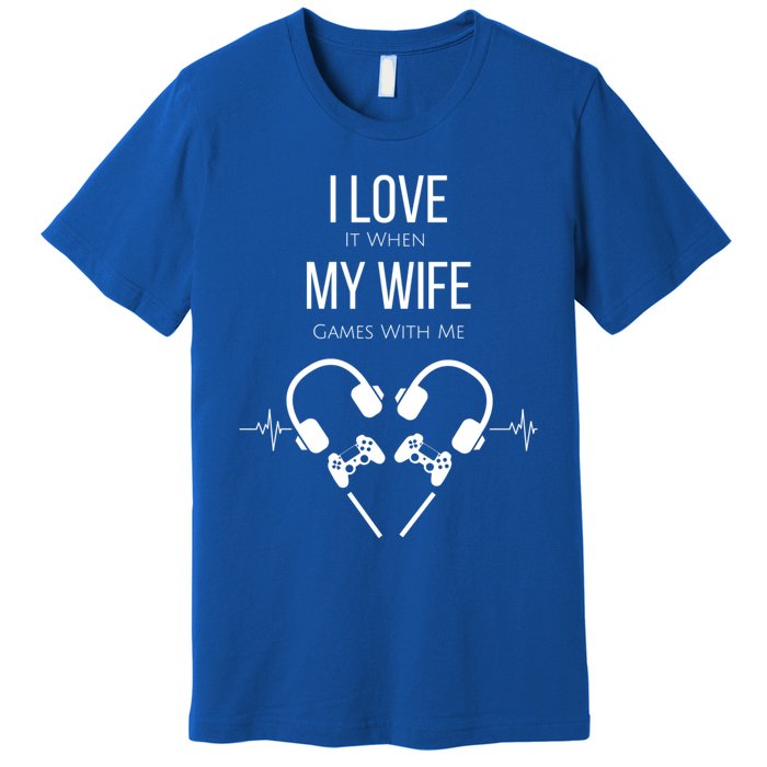 I Love It When My Wife Games With Me Couples Gamer Gift Premium T-Shirt