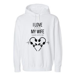 I Love It When My Wife Games With Me Couples Gamer Gift Garment-Dyed Fleece Hoodie