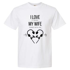 I Love It When My Wife Games With Me Couples Gamer Gift Garment-Dyed Heavyweight T-Shirt