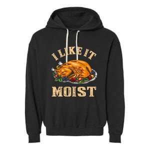 I Like It Moist Funny Thanksgiving Turkey Leg Day Garment-Dyed Fleece Hoodie