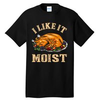 I Like It Moist Funny Thanksgiving Turkey Leg Day Tall T-Shirt