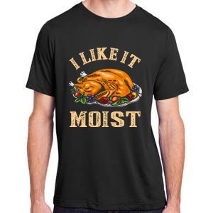 I Like It Moist Funny Thanksgiving Turkey Leg Day Adult ChromaSoft Performance T-Shirt