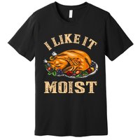 I Like It Moist Funny Thanksgiving Turkey Leg Day Premium T-Shirt