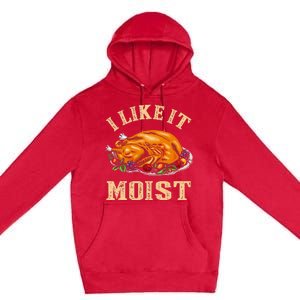 I Like It Moist Funny Thanksgiving Turkey Leg Day Premium Pullover Hoodie