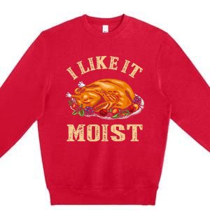 I Like It Moist Funny Thanksgiving Turkey Leg Day Premium Crewneck Sweatshirt