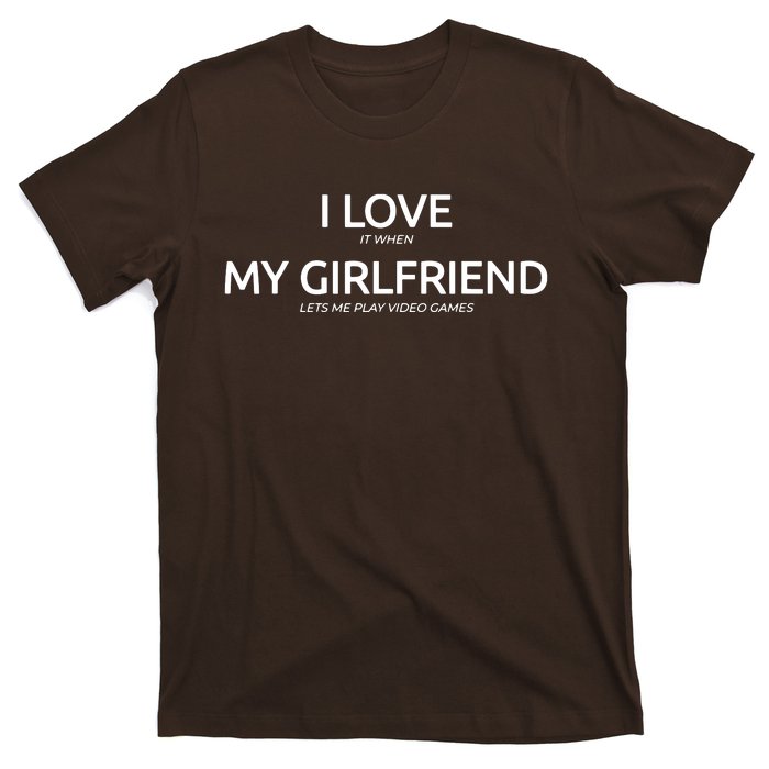 I Love It When My Girlfriend Lets Me Play Video Games T-Shirt