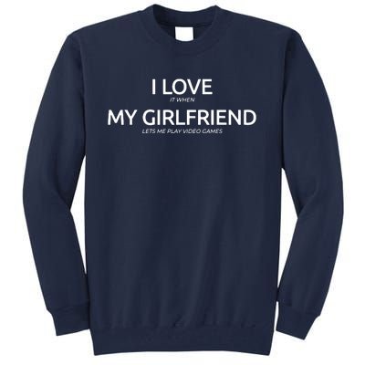 I Love It When My Girlfriend Lets Me Play Video Games Tall Sweatshirt