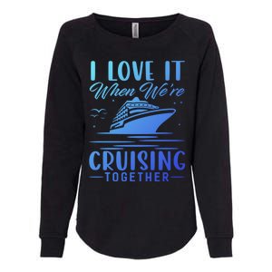 I Love It When Were Cruisin Together Cool Gift Funny Cruise Gift Womens California Wash Sweatshirt