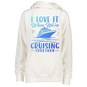 I Love It When Were Cruisin Together Cool Gift Funny Cruise Gift Womens Funnel Neck Pullover Hood