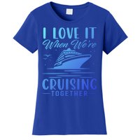 I Love It When Were Cruisin Together Cool Gift Funny Cruise Gift Women's T-Shirt