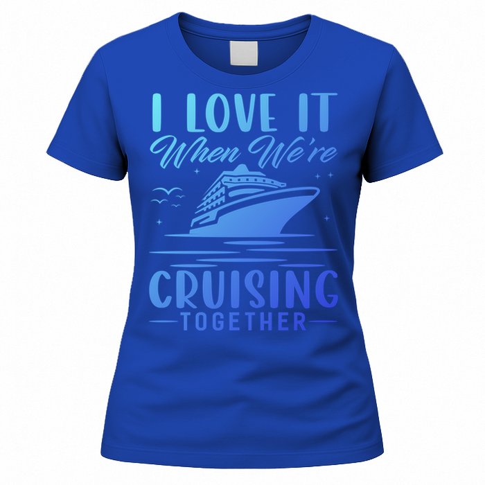 I Love It When Were Cruisin Together Cool Gift Funny Cruise Gift Women's T-Shirt