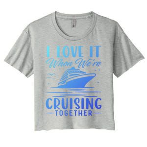 I Love It When Were Cruisin Together Cool Gift Funny Cruise Gift Women's Crop Top Tee