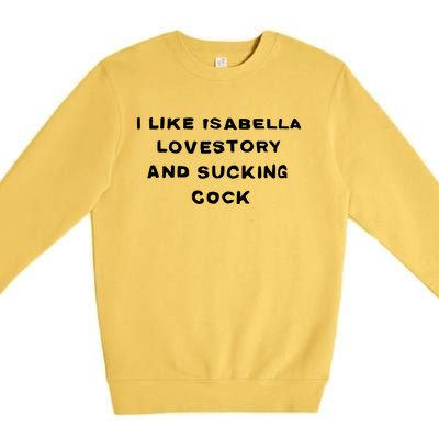 I Like Isabella Lovestory And Sucking Cock Premium Crewneck Sweatshirt