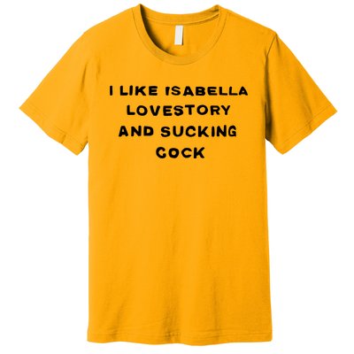 I Like Isabella Lovestory And Sucking Cock Premium T-Shirt