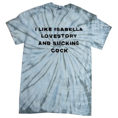 I Like Isabella Lovestory And Sucking Cock Tie-Dye T-Shirt