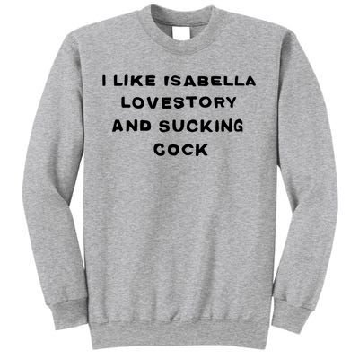 I Like Isabella Lovestory And Sucking Cock Sweatshirt