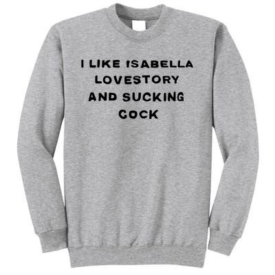 I Like Isabella Lovestory And Sucking Cock Tall Sweatshirt