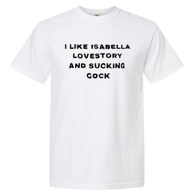 I Like Isabella Lovestory And Sucking Cock Garment-Dyed Heavyweight T-Shirt