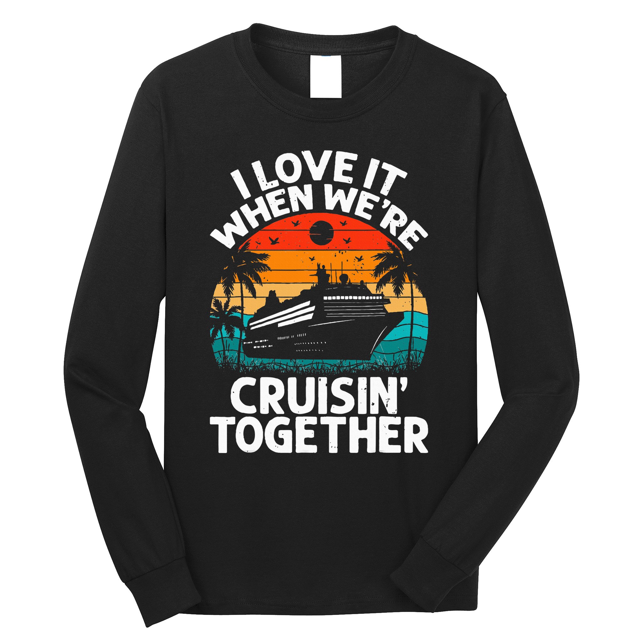 I Love It When We're Cruisin Together Retro Vintage Cruise Long Sleeve Shirt