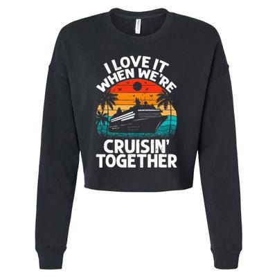 I Love It When We're Cruisin Together Retro Vintage Cruise Cropped Pullover Crew