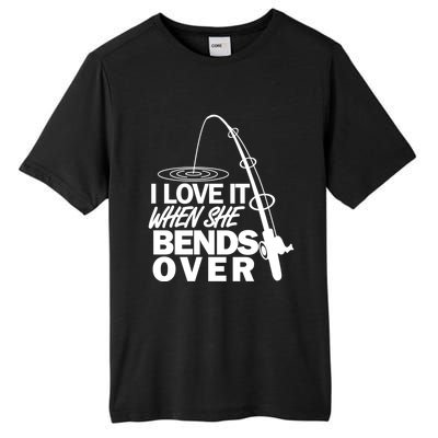 I Love It When She Bends Over Funny Fishing Gift Tall Fusion ChromaSoft Performance T-Shirt