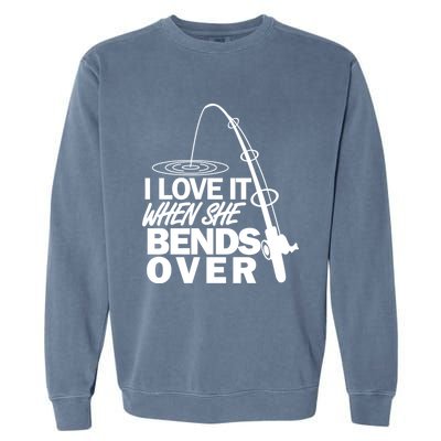 I Love It When She Bends Over Funny Fishing Gift Garment-Dyed Sweatshirt