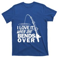 I Love It When She Bends Over Funny Fishing Gift T-Shirt