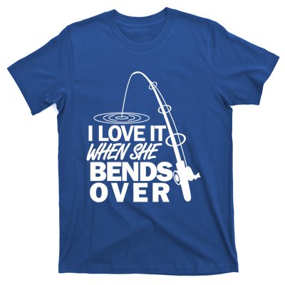 I Love It When She Bends Over Funny Fishing Gift T-Shirt