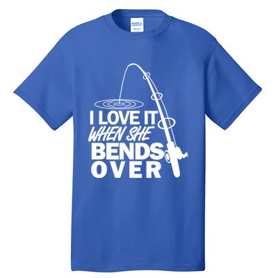 I Love It When She Bends Over Funny Fishing Gift Tall T-Shirt