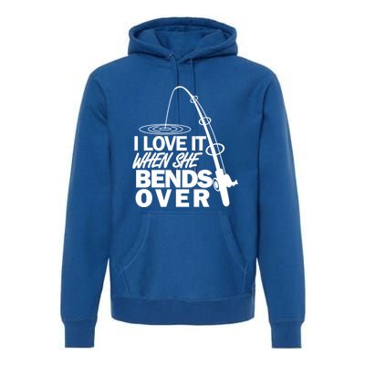 I Love It When She Bends Over Funny Fishing Gift Premium Hoodie