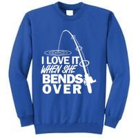 I Love It When She Bends Over Funny Fishing Gift Tall Sweatshirt