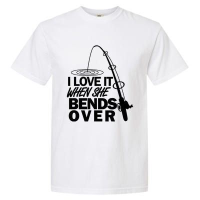 I Love It When She Bends Over Funny Fishing Gift Garment-Dyed Heavyweight T-Shirt