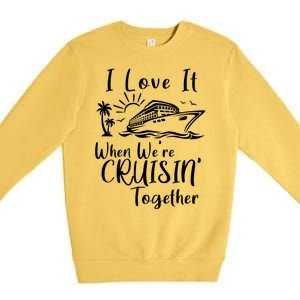 I Love It When WeRe Cruisin Together Premium Crewneck Sweatshirt