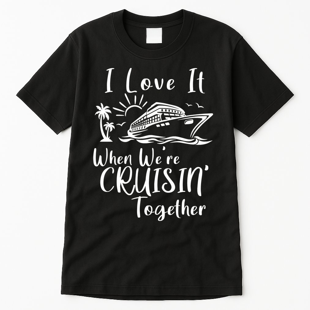 I Love It When WeRe Cruisin Together Tall T-Shirt