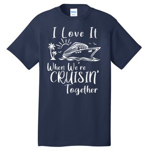 I Love It When WeRe Cruisin Together Tall T-Shirt