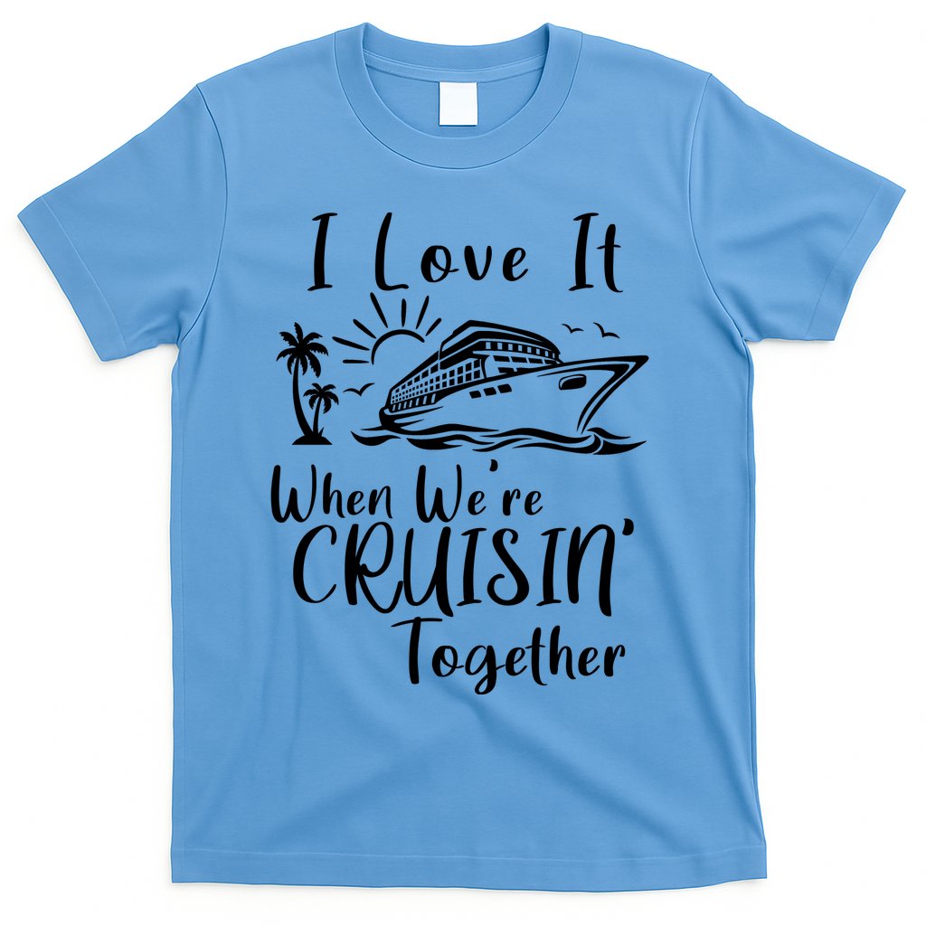 I Love It When WeRe Cruisin Together T-Shirt