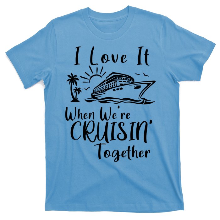 I Love It When WeRe Cruisin Together T-Shirt