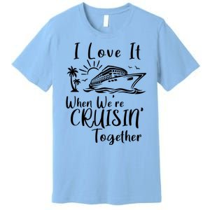 I Love It When WeRe Cruisin Together Premium T-Shirt