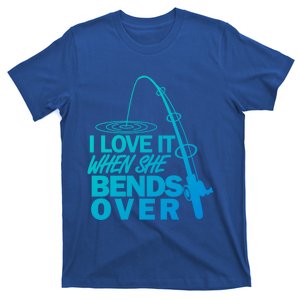 I Love It When She Bends Over Funny Fishing Gift T-Shirt