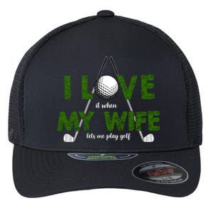 I Love It When My Wife Let's Me Play Golf Flexfit Unipanel Trucker Cap