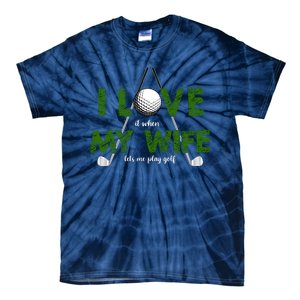 I Love It When My Wife Let's Me Play Golf Tie-Dye T-Shirt