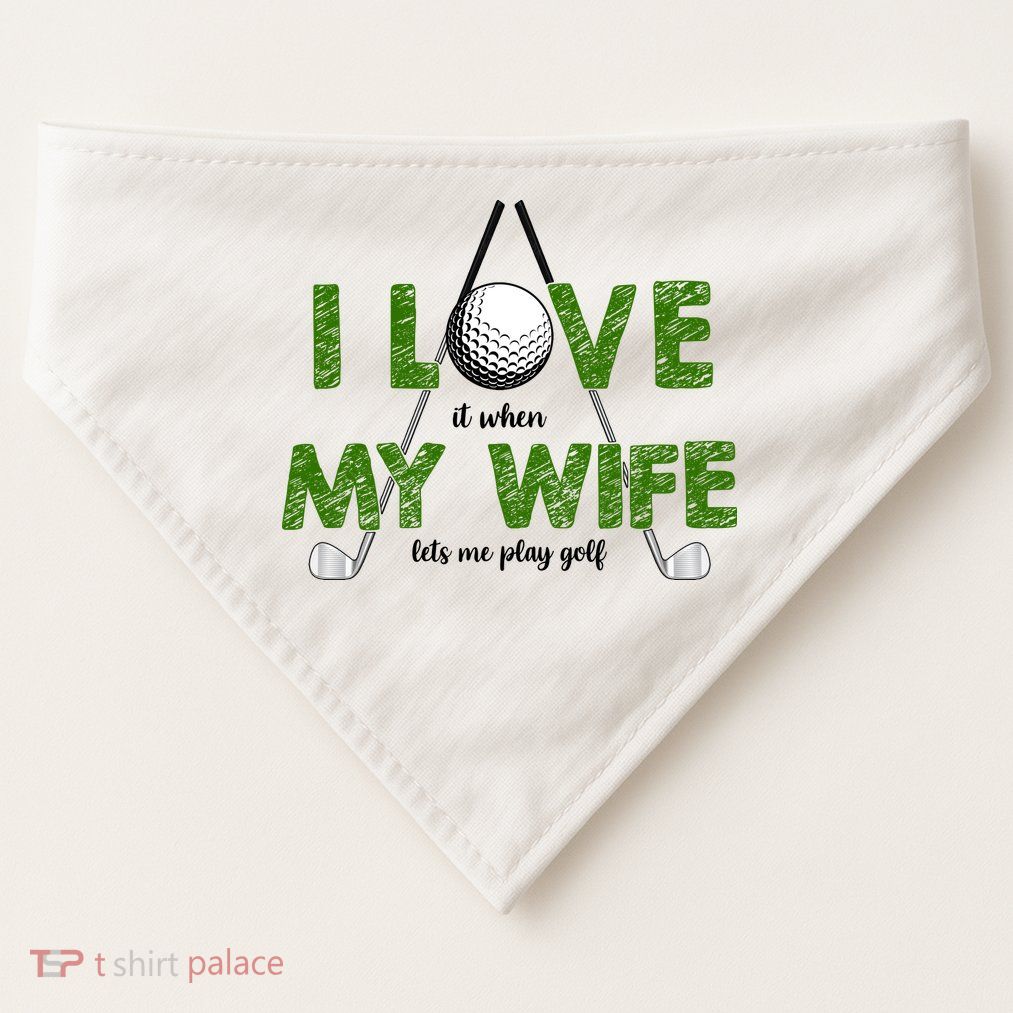 I Love It When My Wife Let's Me Play Golf USA-Made Doggie Bandana
