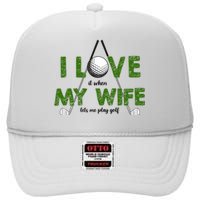 I Love It When My Wife Let's Me Play Golf High Crown Mesh Back Trucker Hat