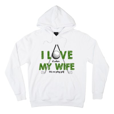 I Love It When My Wife Let's Me Play Golf Hoodie